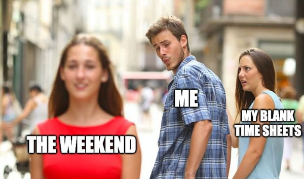 Distracted boyfriend meme with text saying The Weekend Me My Blank Timesheets